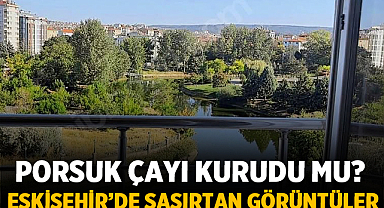 Porsuk Çayı Kurudu Mu? Eskişehir’de Şaşırtan Görüntüler