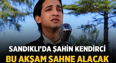 Sandıklı’da Şahin Kendirci Sahne Alacak