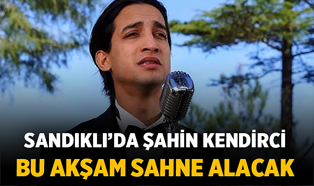 Sandıklı’da Şahin Kendirci Sahne Alacak
