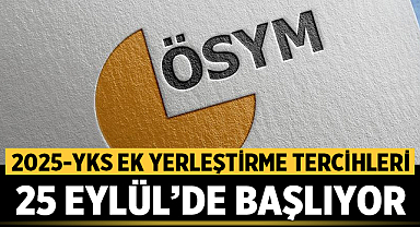 2025-YKS Ek Yerleştirme Tercihleri 25 Eylül’de Başlıyor