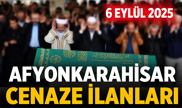 Afyonkarahisar Cenaze İlanları: 6 Eylül 2025 Cumartesi