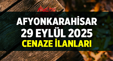 Afyonkarahisar’da 29 Eylül 2025 Cenaze İlanları: Bugün Vefat Edenler