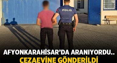 Afyonkarahisar’da Aranıyordu: Yakalandı ve Cezaevine Gönderildi