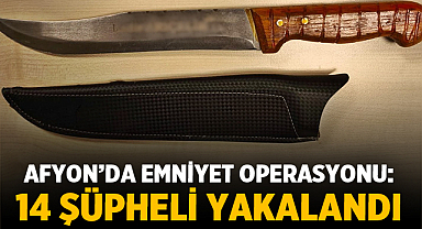 Afyonkarahisar’da Emniyet Operasyonu: 14 Şüpheli Yakalandı