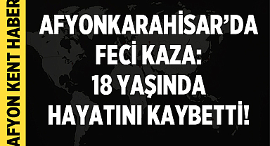 Afyonkarahisar’da Feci Kaza: 18 Yaşındaki Motosiklet Sürücüsü Hayatını Kaybetti
