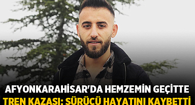 Afyonkarahisar'da Hemzemin Geçitte Tren Kazası: Sürücü Hayatını Kaybetti