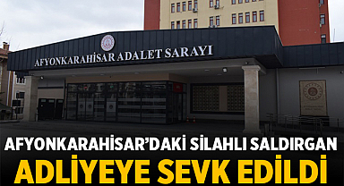 Afyonkarahisar'daki Silahlı Saldırgan Adliyeye Sevk Edildi