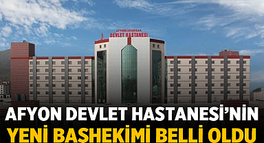 Afyonkarahisar Devlet Hastanesi’nin Yeni Başhekimi Belli Oldu