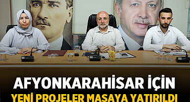 Afyonkarahisar için yeni projeler masaya yatırıldı
