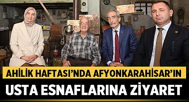 Ahilik Haftası’nda Afyonkarahisar’ın Usta Esnaflarına Ziyaret