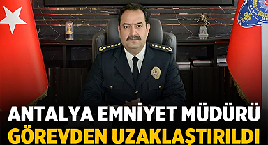 Antalya Emniyet Müdürü Görevden Uzaklaştırıldı