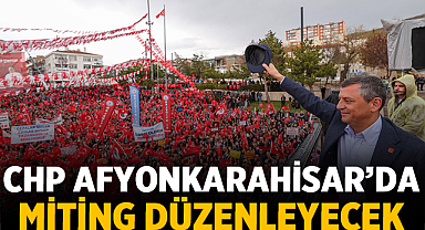CHP Afyonkarahisar’da Miting Düzenleyecek