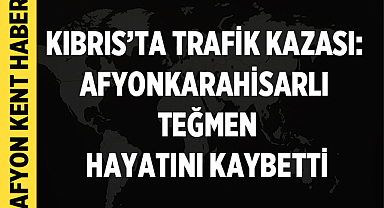 Kıbrıs’ta Trafik Kazası: Afyonkarahisarlı Teğmen Hayatını Kaybetti