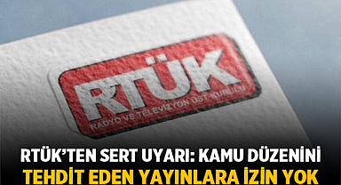 RTÜK’ten Sert Uyarı: Kamu Düzenini Tehdit Eden Yayınlara İzin Yok