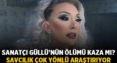 Sanatçı Güllü’nün Ölümü Kaza mı? Savcılık Çok Yönlü Araştırıyor