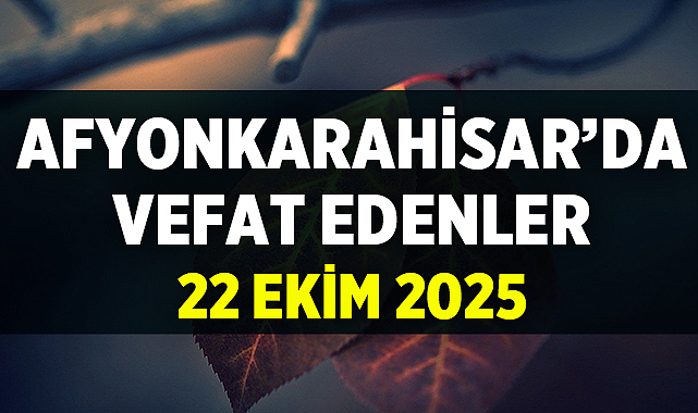 Afyon'da Bugün Defnedilenler: 22 Ekim 2025