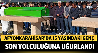 Afyonkarahisar’da 15 Yaşındaki Eren Son Yolculuğuna Uğurlandı