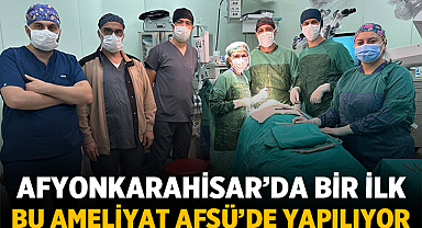 Afyonkarahisar’da Bir İlk: AFSÜ’de Bu Ameliyatlar Başladı