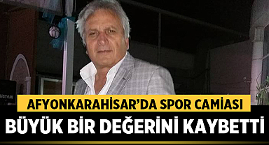 Afyonkarahisar’da Spor Camiası Büyük Bir Değerini Kaybetti