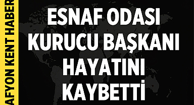 Esnaf Odası Kurucu Başkanı Hayatını Kaybetti