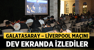 Galatasaray – Liverpool Maçını Dev Ekranda İzlediler