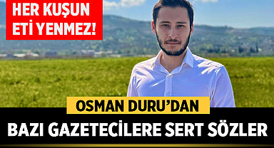 Osman Duru’dan bazı gazetecilere sert sözler: “Her kuşun eti yenmez!”