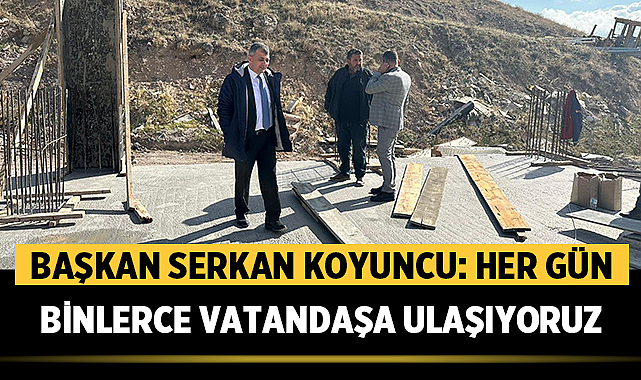 Serkan Koyuncu: Her Gün Binlerce Vatandaşa Ulaşıyoruz