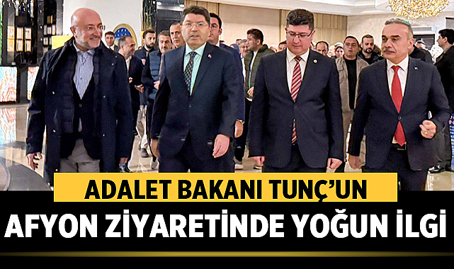 Adalet Bakanı Tunç’un Afyonkarahisar Ziyaretinde Yoğun İlgi
