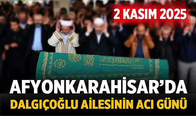 Afyonkarahisar Cenaze İlanı – Dalgıçoğlu Ailesinin Acı Günü