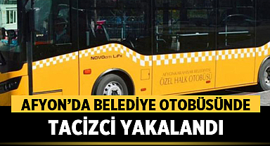 Afyonkarahisar’da Belediye Otobüsündeki Tacizci Polis Ekiplerince Yakalandı