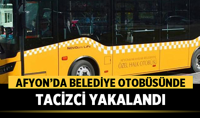 Afyonkarahisar’da Belediye Otobüsündeki Tacizci Polis Ekiplerince Yakalandı