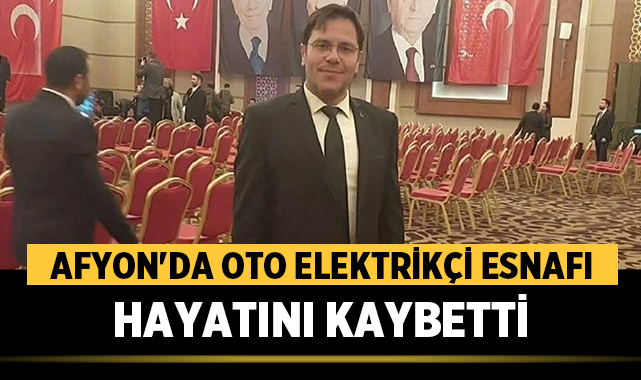 Afyonkarahisar'da Oto Elektrikçi Esnafı Hayatını Kaybetti