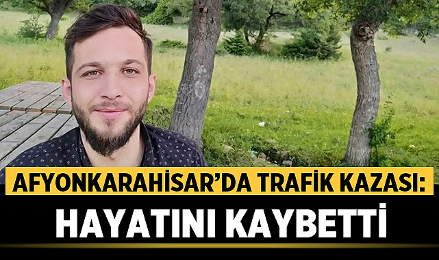 Afyonkarahisar’da Trafik Kazası: Ilgınlı Genç Hayatını Kaybetti