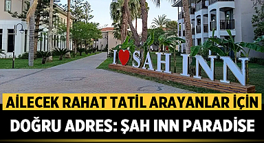 Ailecek Rahat Tatil Arayanlar İçin Doğru Adres: Şah Inn Paradise