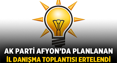 AK Parti Afyonkarahisar’da Planlanan İl Danışma Toplantısı Ertelendi