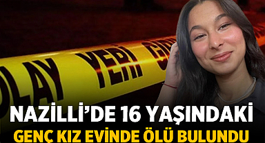 Nazilli’de 16 Yaşındaki Genç Kız Evinde Ölü Bulundu