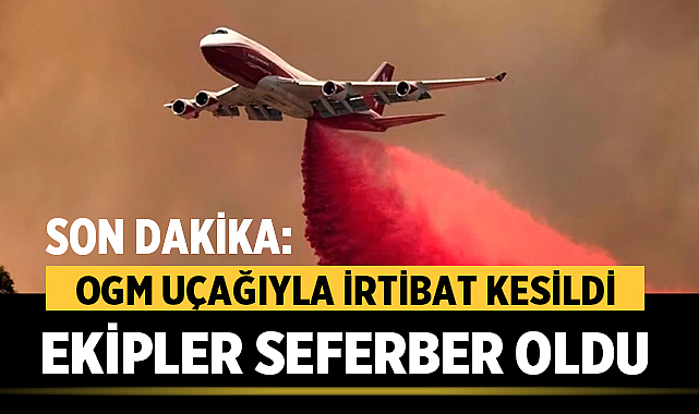 Son Dakika: OGM Uçağıyla İrtibat Kesildi, Ekipler Seferber Oldu