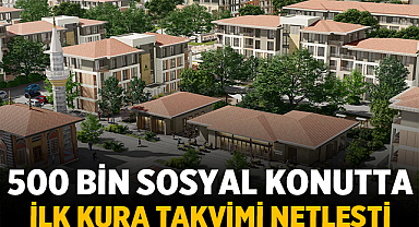 500 Bin Sosyal Konutta İlk Kura Takvimi Netleşti