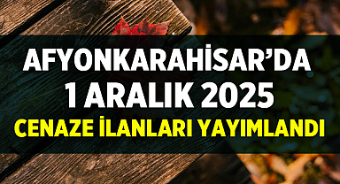 Afyon’da 1 Aralık Cenaze İlanları Yayımlandı