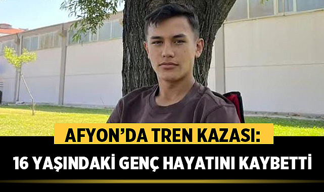 Afyon’da Tren Kazası: 16 Yaşındaki Genç Hayatını Kaybetti