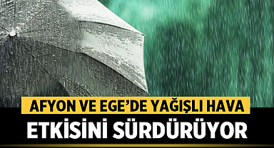 Afyon ve Ege’de Yağışlı Hava Etkisini Sürdürüyor