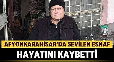 Afyonkarahisar’da Sevilen Esnaf Vefat Etti