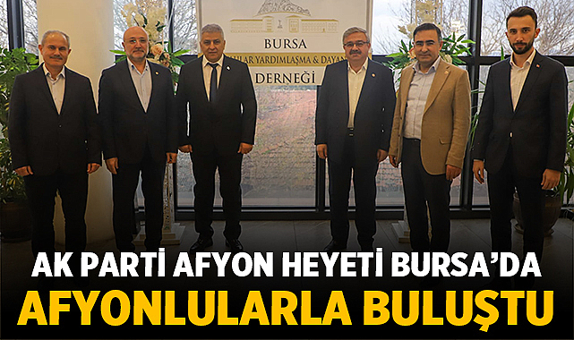 Afyonkarahisar Heyeti Bursa’da Hemşehrileriyle Buluştu