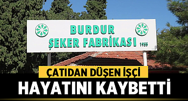 Burdur Şeker Fabrikasında Çatıdan Düşen İşçi Hayatını Kaybetti