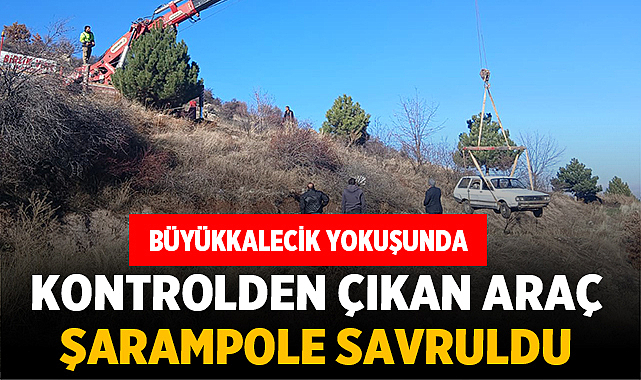 Büyükkalecik Yokuşunda Kontrolden Çıkan Araç Şarampole Savruldu