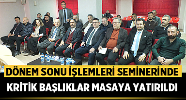 Dönem Sonu İşlemleri Seminerinde Kritik Başlıklar Masaya Yatırıldı