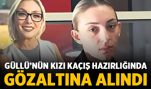Güllü’nün Kızı Tuğyan Gülter Kaçış Hazırlığında Gözaltına Alındı