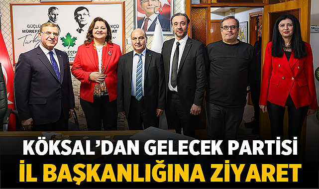 Köksal’dan Gelecek Partisi İl Başkanlığına Ziyaret