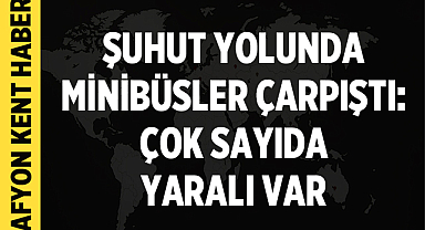 Şuhut Yolunda Minibüsler Çarpıştı: Çok Sayıda Yaralı Var