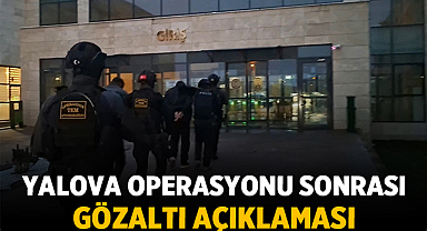 Valilikten Yalova Operasyonu Sonrası Gözaltı Açıklaması
